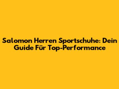 Salomon Herren Sportschuhe: Dein Guide Für Top-Performance