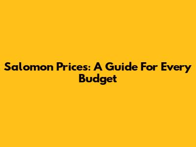 Salomon Prices: A Guide For Every Budget