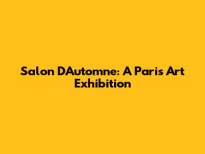 Salon D'Automne: A Paris Art Exhibition
