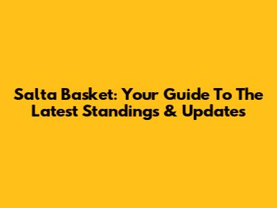 Salta Basket: Your Guide To The Latest Standings & Updates