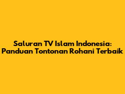 Saluran TV Islam Indonesia: Panduan Tontonan Rohani Terbaik