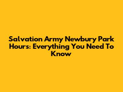 Salvation Army Newbury Park Hours: Everything You Need To Know