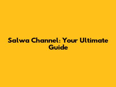 Salwa Channel: Your Ultimate Guide