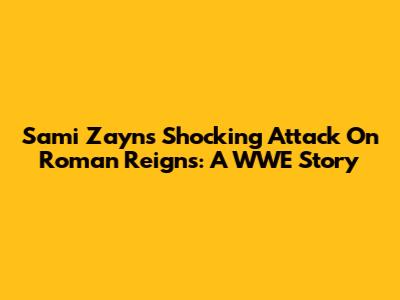 Sami Zayn's Shocking Attack On Roman Reigns: A WWE Story