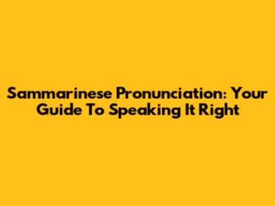 Sammarinese Pronunciation: Your Guide To Speaking It Right