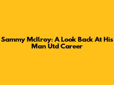 Sammy McIlroy: A Look Back At His Man Utd Career
