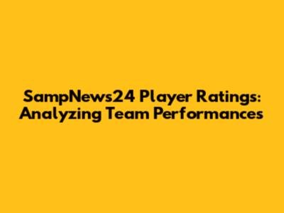SampNews24 Player Ratings: Analyzing Team Performances
