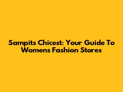 Sampit's Chicest: Your Guide To Women's Fashion Stores