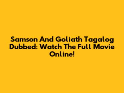 Samson And Goliath Tagalog Dubbed: Watch The Full Movie Online!
