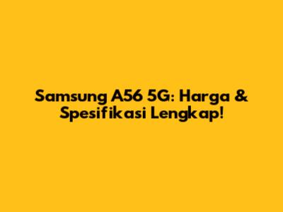 Samsung A56 5G: Harga & Spesifikasi Lengkap!