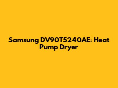 Samsung DV90T5240AE: Heat Pump Dryer