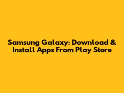 Samsung Galaxy: Download & Install Apps From Play Store