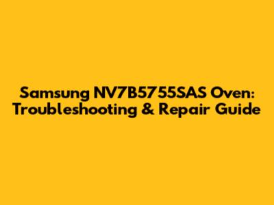 Samsung NV7B5755SAS Oven: Troubleshooting & Repair Guide