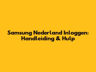 Samsung Nederland Inloggen: Handleiding & Hulp