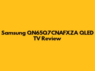 Samsung QN65Q7CNAFXZA QLED TV Review