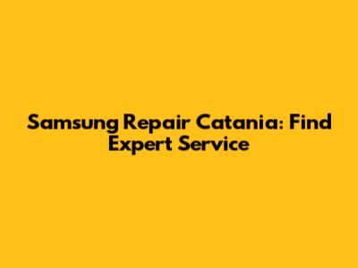 Samsung Repair Catania: Find Expert Service
