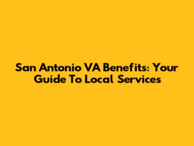 San Antonio VA Benefits: Your Guide To Local Services