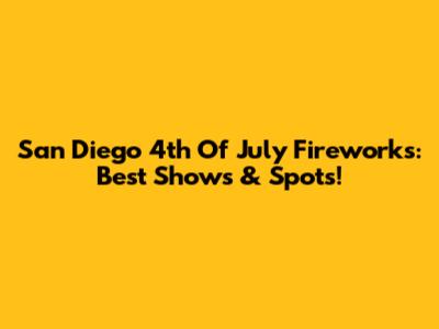 San Diego 4th Of July Fireworks: Best Shows & Spots!