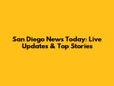 San Diego News Today: Live Updates & Top Stories