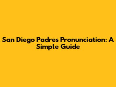 San Diego Padres Pronunciation: A Simple Guide