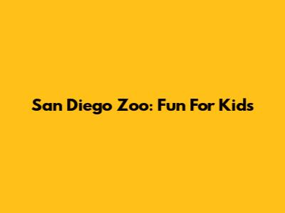 San Diego Zoo: Fun For Kids