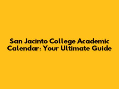 San Jacinto College Academic Calendar: Your Ultimate Guide