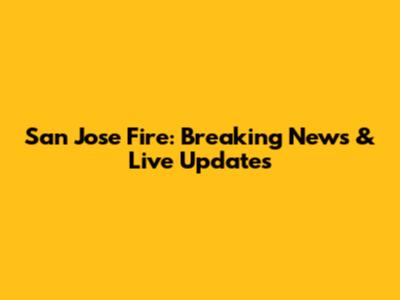 San Jose Fire: Breaking News & Live Updates