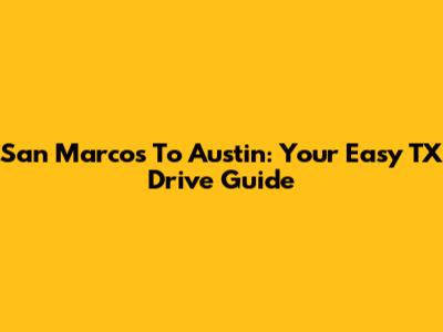 San Marcos To Austin: Your Easy TX Drive Guide