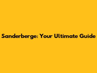 Sanderberge: Your Ultimate Guide