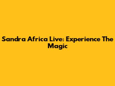 Sandra Africa Live: Experience The Magic