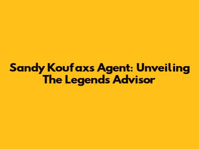 Sandy Koufax's Agent: Unveiling The Legend's Advisor