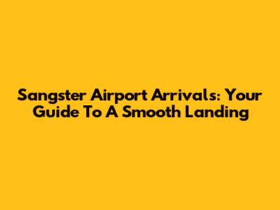 Sangster Airport Arrivals: Your Guide To A Smooth Landing