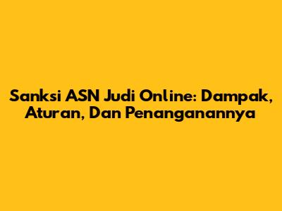 Sanksi ASN Judi Online: Dampak, Aturan, Dan Penanganannya