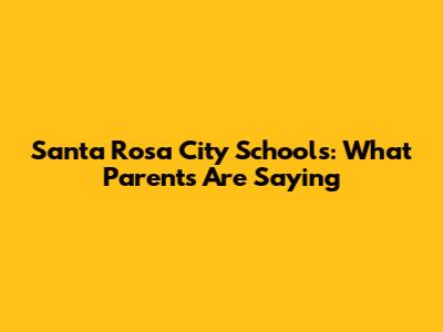 Santa Rosa City Schools: What Parents Are Saying