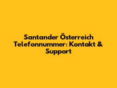 Santander Österreich Telefonnummer: Kontakt & Support