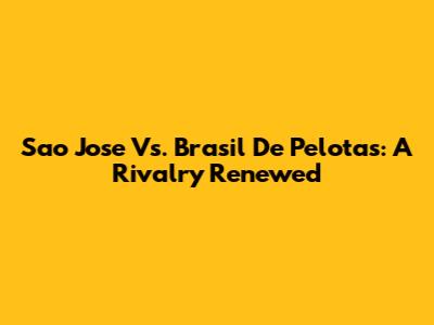 Sao Jose Vs. Brasil De Pelotas: A Rivalry Renewed