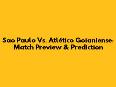 Sao Paulo Vs. Atlético Goianiense: Match Preview & Prediction
