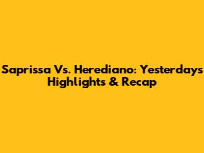 Saprissa Vs. Herediano: Yesterday's Highlights & Recap