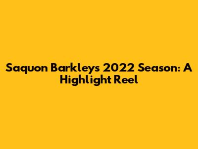 Saquon Barkley's 2022 Season: A Highlight Reel