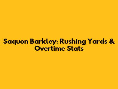 Saquon Barkley: Rushing Yards & Overtime Stats
