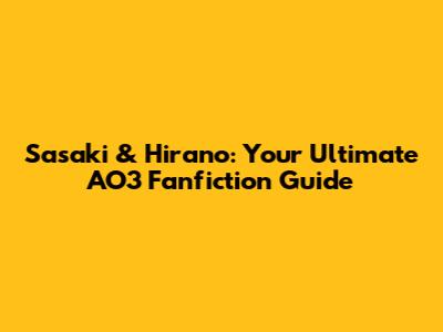 Sasaki & Hirano: Your Ultimate AO3 Fanfiction Guide