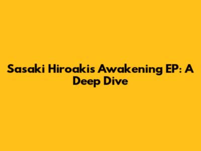 Sasaki Hiroaki's Awakening EP: A Deep Dive