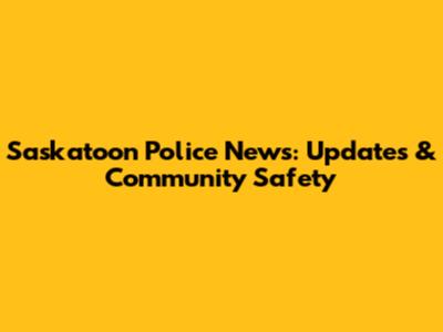 Saskatoon Police News: Updates & Community Safety