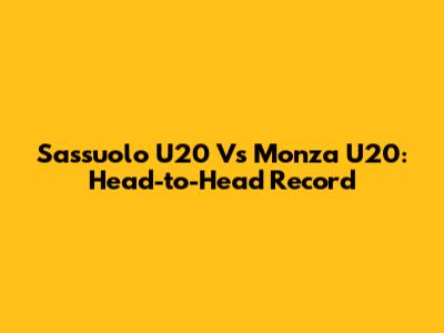 Sassuolo U20 Vs Monza U20: Head-to-Head Record