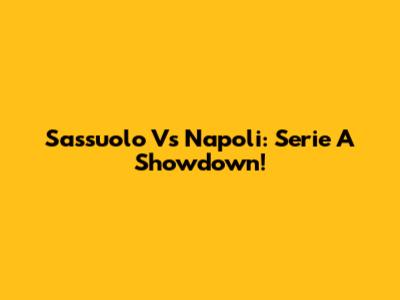 Sassuolo Vs Napoli: Serie A Showdown!