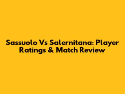Sassuolo Vs Salernitana: Player Ratings & Match Review