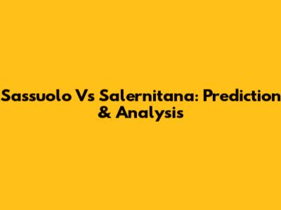 Sassuolo Vs Salernitana: Prediction & Analysis