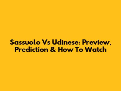 Sassuolo Vs Udinese: Preview, Prediction & How To Watch