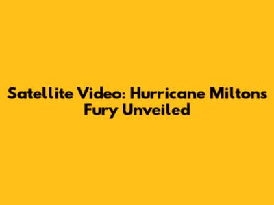 Satellite Video: Hurricane Milton's Fury Unveiled
