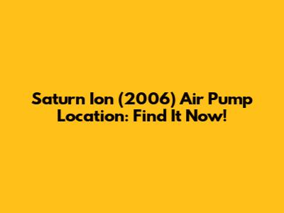 Saturn Ion (2006) Air Pump Location: Find It Now!